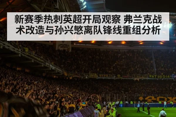 新赛季热刺英超开局观察 弗兰克战术改造与孙兴慜离队锋线重组分析